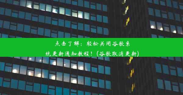 点击了解：轻松关闭谷歌系统更新通知教程！(谷歌取消更新)