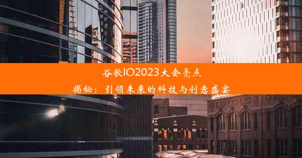 谷歌IO2023大会亮点揭秘：引领未来的科技与创意盛宴