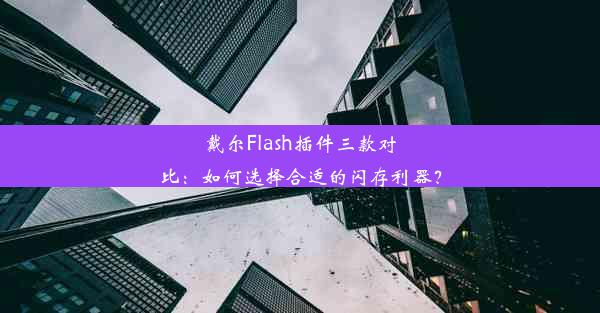 戴尔Flash插件三款对比：如何选择合适的闪存利器？