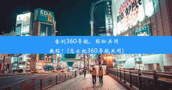 告别360导航，轻松关闭教程！(怎么把360导航关闭)