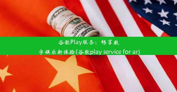 谷歌Play服务：畅享数字娱乐新体验(谷歌play service for ar)