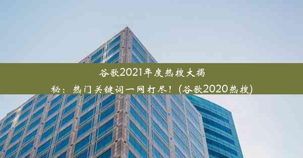 谷歌2021年度热搜大揭秘：热门关键词一网打尽！(谷歌2020热搜)