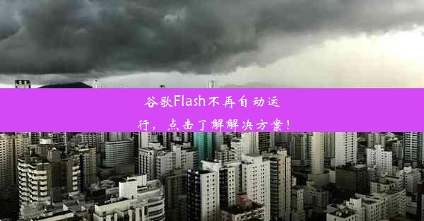 谷歌Flash不再自动运行，点击了解解决方案！