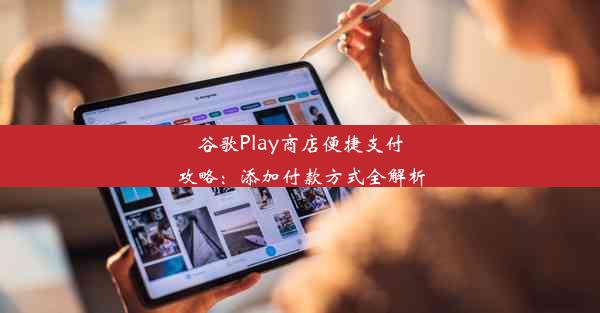 谷歌Play商店便捷支付攻略：添加付款方式全解析