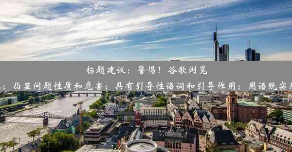 标题建议：警惕！谷歌浏览器主页被篡改，真相竟是……揭秘！点击了解！解释：该标题的篇幅简明直接，体现了内容重点信息；凸显问