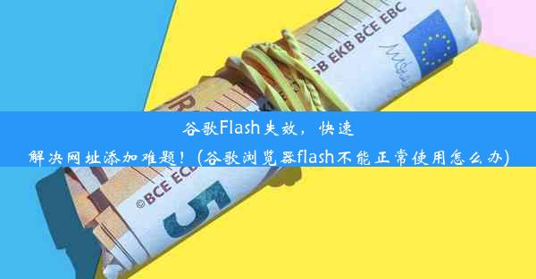 谷歌Flash失效，快速解决网址添加难题！(谷歌浏览器flash不能正常使用怎么办)