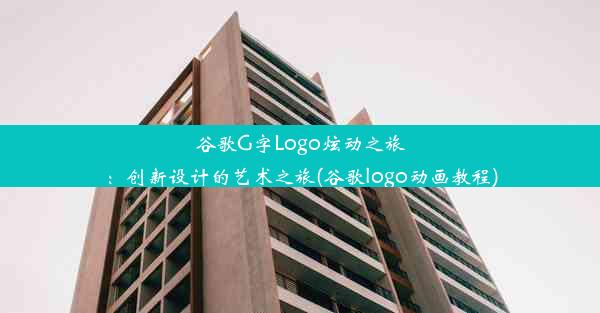 谷歌G字Logo炫动之旅：创新设计的艺术之旅(谷歌logo动画教程)