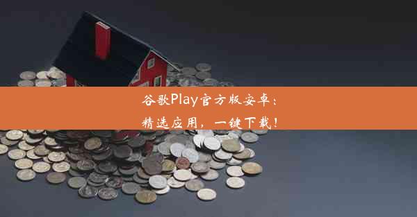 谷歌Play官方版安卓：精选应用，一键下载！