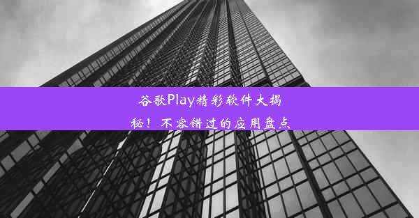 谷歌Play精彩软件大揭秘！不容错过的应用盘点