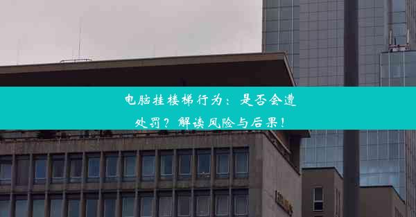 电脑挂楼梯行为：是否会遭处罚？解读风险与后果！