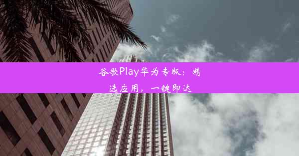 谷歌Play华为专版：精选应用，一键即达