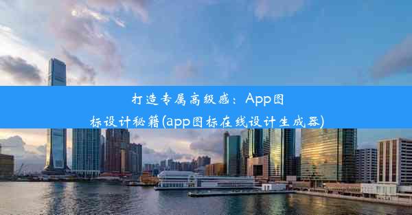 打造专属高级感：App图标设计秘籍(app图标在线设计生成器)