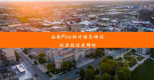 谷歌Play核对信息错误的原因深度解析