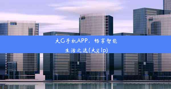 大G手机APP，畅享智能生活之选(大g lp)