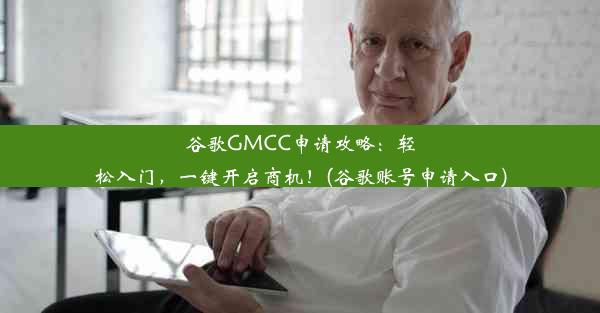 谷歌GMCC申请攻略：轻松入门，一键开启商机！(谷歌账号申请入口)