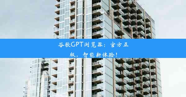 谷歌GPT浏览器：官方正版，智能新体验！