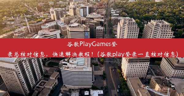 谷歌PlayGames登录总核对信息，快速解决教程！(谷歌play登录一直核对信息)