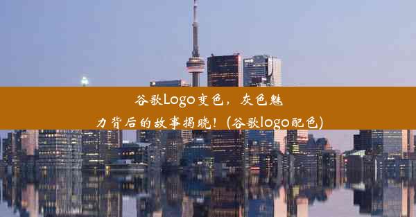 谷歌Logo变色，灰色魅力背后的故事揭晓！(谷歌logo配色)