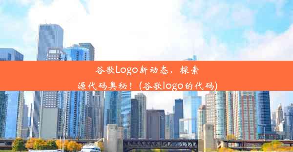 谷歌Logo新动态，探索源代码奥秘！(谷歌logo的代码)