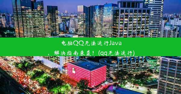 电脑QQ无法运行Java，解决指南来袭！(qq无法运行)