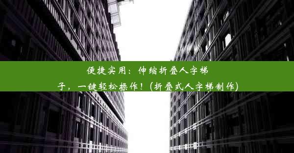 便捷实用：伸缩折叠人字梯子，一键轻松操作！(折叠式人字梯制作)