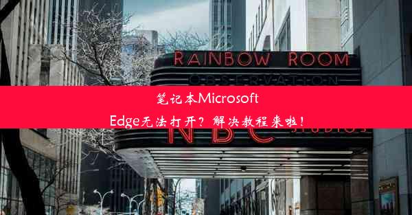 笔记本MicrosoftEdge无法打开？解决教程来啦！