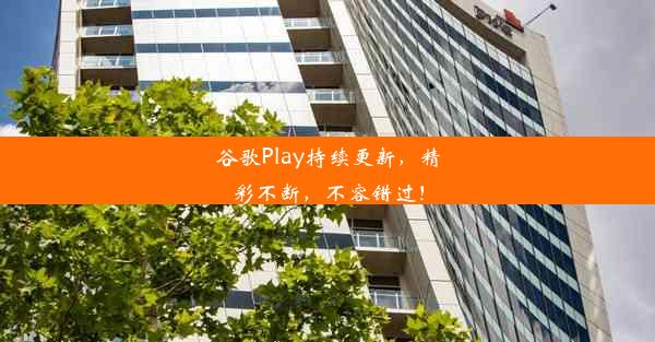 谷歌Play持续更新，精彩不断，不容错过！