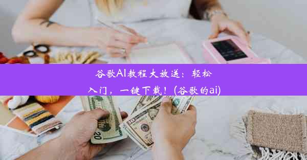 谷歌AI教程大放送：轻松入门，一键下载！(谷歌的ai)