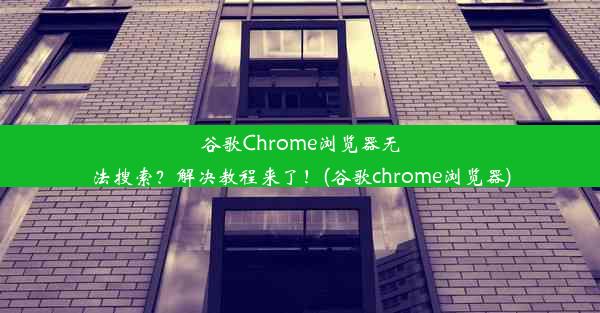 谷歌Chrome浏览器无法搜索？解决教程来了！(谷歌chrome浏览器)