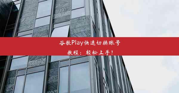 谷歌Play快速切换账号教程：轻松上手！