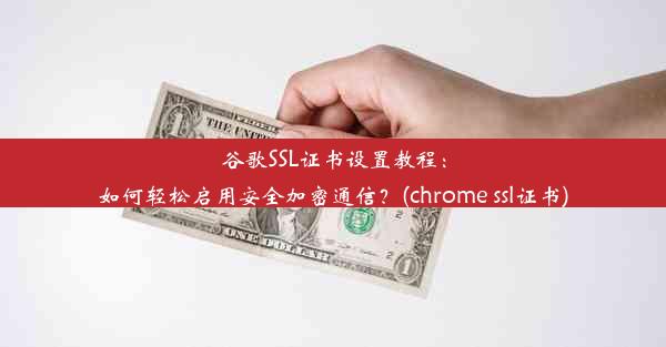 谷歌SSL证书设置教程：如何轻松启用安全加密通信？(chrome ssl证书)