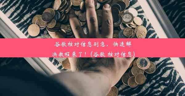 谷歌核对信息别急，快速解决教程来了！(谷歌 核对信息)