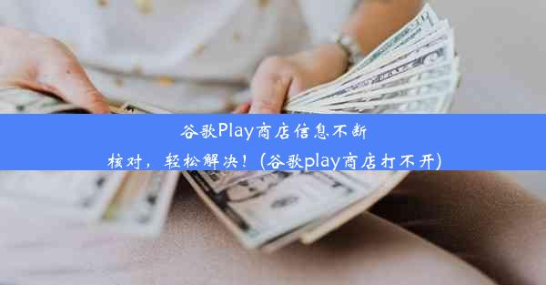 谷歌Play商店信息不断核对，轻松解决！(谷歌play商店打不开)