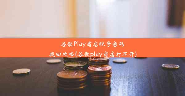 谷歌Play商店账号密码找回攻略(谷歌play商店打不开)