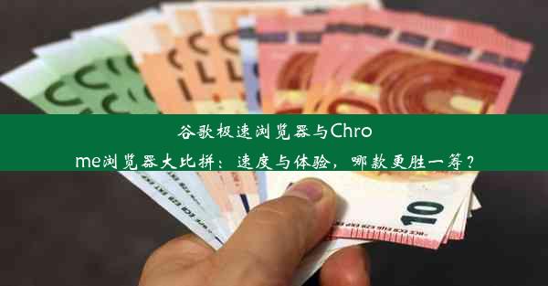 谷歌极速浏览器与Chrome浏览器大比拼：速度与体验，哪款更胜一筹？