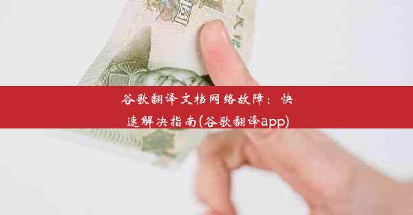 谷歌翻译文档网络故障：快速解决指南(谷歌翻译app)