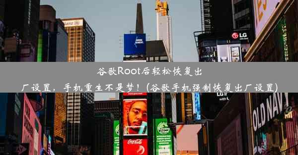 谷歌Root后轻松恢复出厂设置，手机重生不是梦！(谷歌手机强制恢复出厂设置)