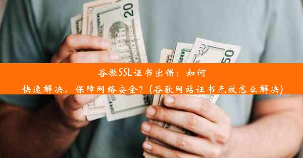 谷歌SSL证书出错：如何快速解决，保障网络安全？(谷歌网站证书无效怎么解决)