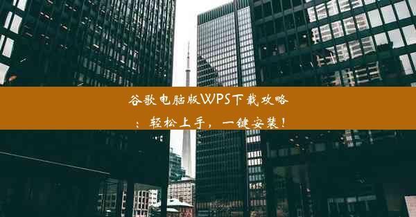 谷歌电脑版WPS下载攻略：轻松上手，一键安装！