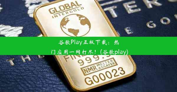 谷歌Play正版下载：热门应用一网打尽！(谷歌play)