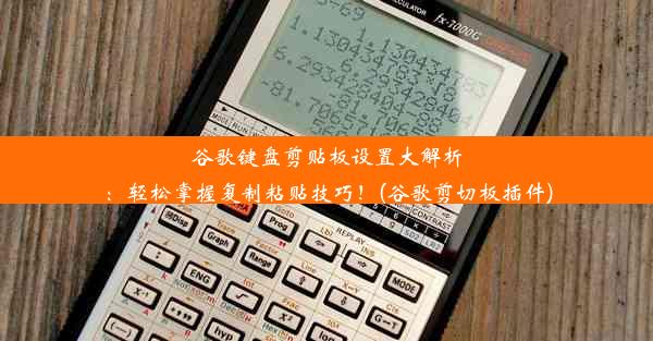 谷歌键盘剪贴板设置大解析：轻松掌握复制粘贴技巧！(谷歌剪切板插件)