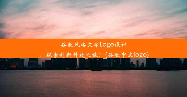 谷歌风格文字Logo设计，探索创新科技之旅！(谷歌中文logo)