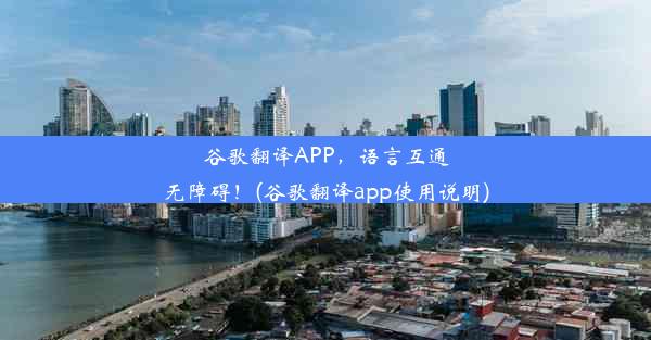 谷歌翻译APP，语言互通无障碍！(谷歌翻译app使用说明)