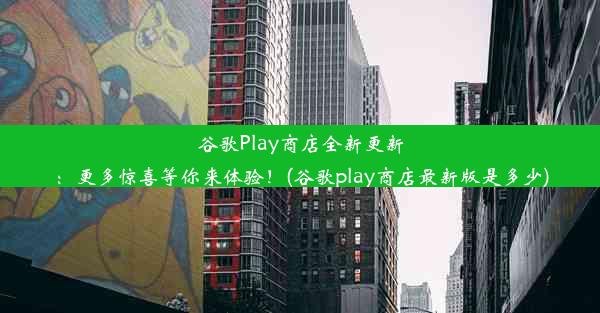 谷歌Play商店全新更新：更多惊喜等你来体验！(谷歌play商店最新版是多少)