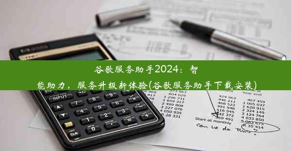 谷歌服务助手2024：智能助力，服务升级新体验(谷歌服务助手下载安装)