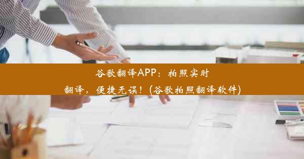 谷歌翻译APP：拍照实时翻译，便捷无误！(谷歌拍照翻译软件)