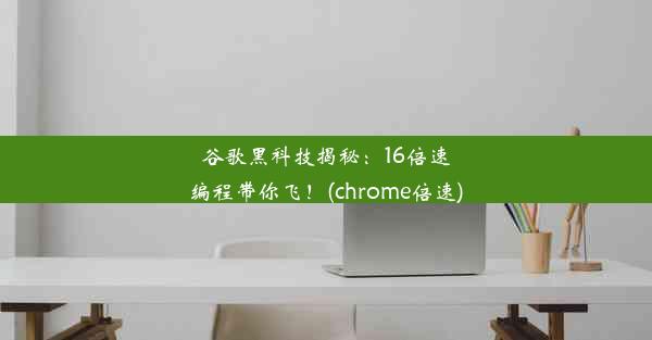 谷歌黑科技揭秘：16倍速编程带你飞！(chrome倍速)