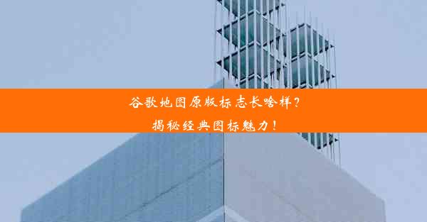 谷歌地图原版标志长啥样？揭秘经典图标魅力！