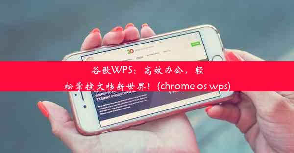 谷歌WPS：高效办公，轻松掌控文档新世界！(chrome os wps)