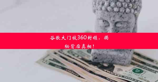 谷歌大门被360封锁，揭秘背后真相！